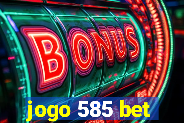 jogo 585 bet